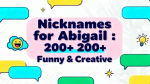 Nicknames for Abigail : 200+ Funny & Creative