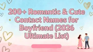200+ Romantic & Cute Contact Names for Boyfriend (2026 Ultimate List)